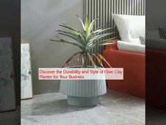 Discover the Durability and Style of Fiber Clay Planter for Your Business